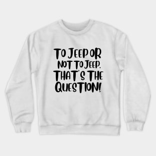 To jeep or not to jeep, that's the question! Crewneck Sweatshirt